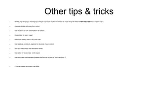 Other tips & tricks
 Identify page language, and language changes (<p>You'd say that in Chinese as <span lang="zh-Hans">中国科学院文献情报中心</span>.</p>)
 Associate a label with every form control
 Use <button> not <div class=button> for buttons
 Have alt text for every image*
 Reflect the reading order in the code order
 Use headings correctly to organize the structure of your content.
 Give your links unique and descriptive names.
 Use tables for tabular data, not for layout.
 Use ARIA roles and landmarks (however the first rule of ARIA is “Don’t use ARIA.”)
 [*] Not all images are content, see ARIA
 