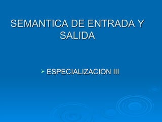 SEMANTICA DE ENTRADA Y SALIDA ,[object Object]