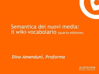 Semantica dei nuovi media:
Gianni Florido e la (quarta edizione)
 il wiki-vocabolario
Provincia di Taranto
Strategia di comunicazione


 Dino Amenduni, Proforma
 