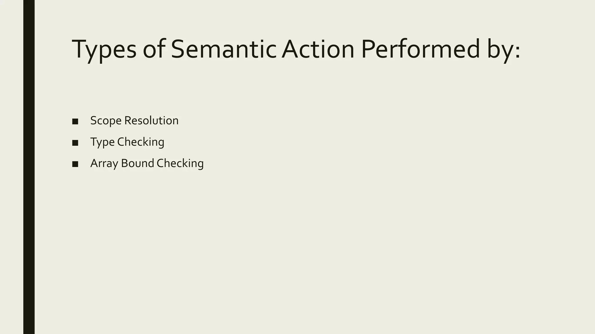 Types of SemanticAction Performed by:
■ Scope Resolution
■ Type Checking
■ Array Bound Checking