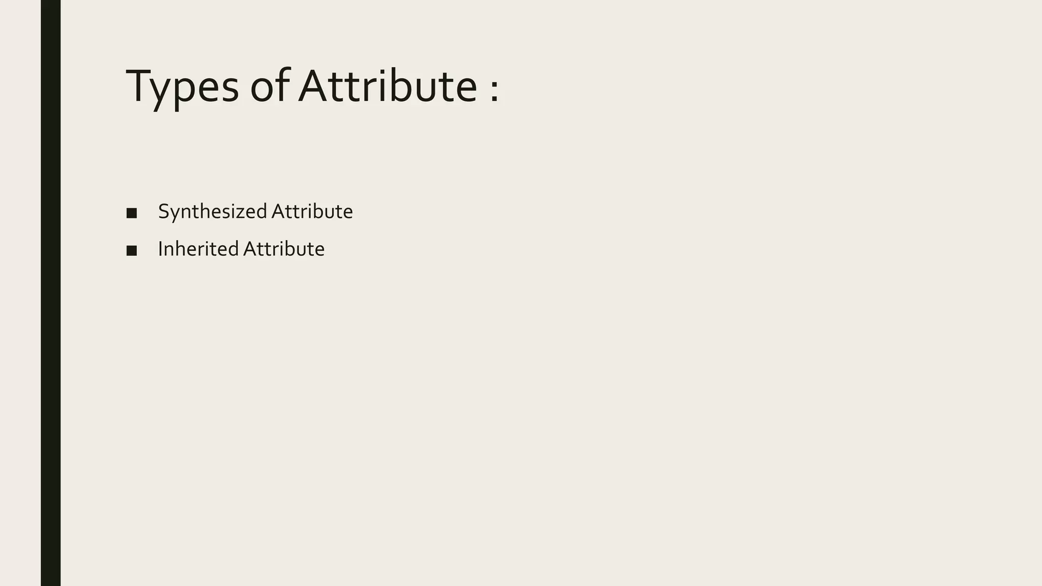 Types of Attribute :
■ Synthesized Attribute
■ Inherited Attribute