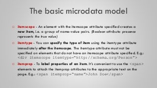 The basic microdata model
 itemscope - An element with the itemscope attribute specified creates a
new item, i.e. a group...