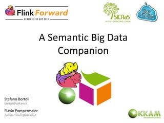A Semantic Big Data
Companion
Stefano Bortoli
bortoli@okkam.it
Flavio Pompermaier
pompermaier@okkam.it
 