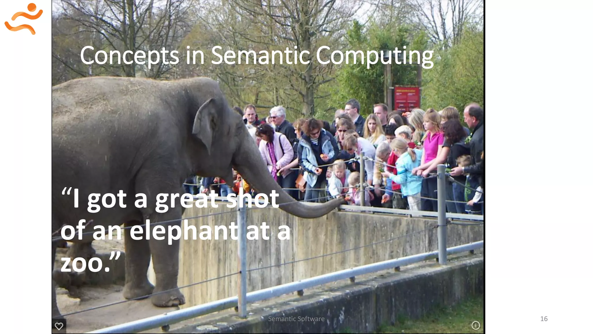 Concepts in Semantic Computing
“I got a great shot
of an elephant at a
zoo.”
Semantic Software 16
 