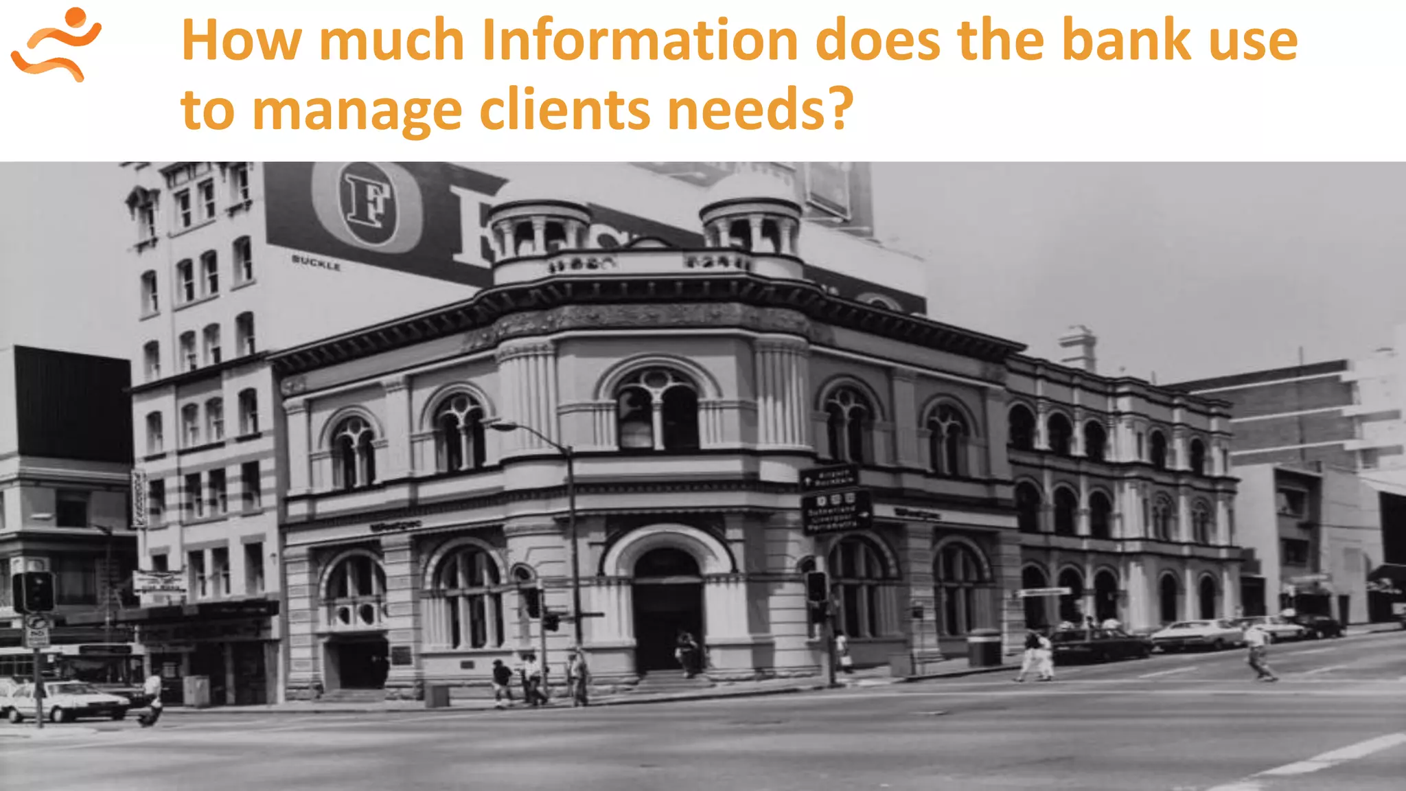 How much Information does the bank use
to manage clients needs?
 