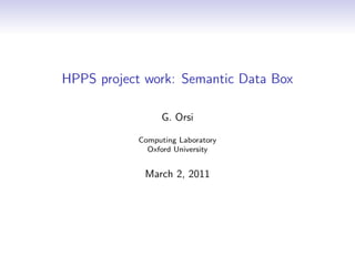 HPPS project work: Semantic Data Box

                G. Orsi

           Computing Laboratory
             Oxford University


            March 2, 2011
 