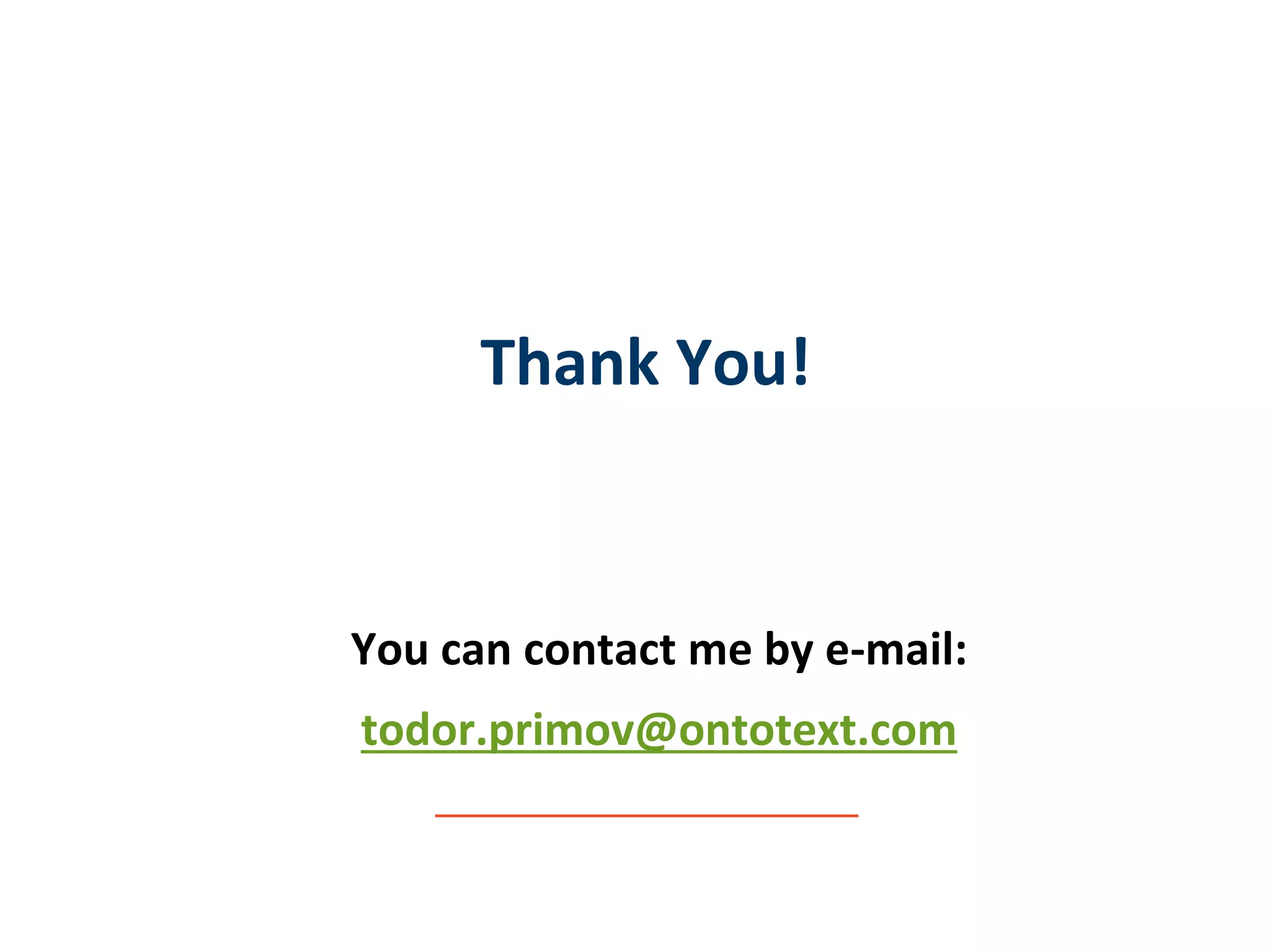 Thank You!
You can contact me by e-mail:
todor.primov@ontotext.com
 