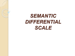 SEMANTIC
DIFFERENTIAL
SCALE
 