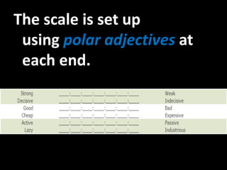 The scale is set up
using polar adjectives at
each end.
 