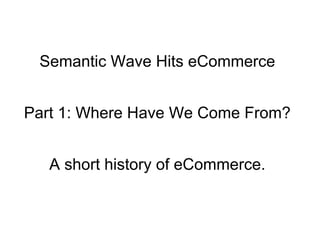 Semantic Wave Hits eCommerce Part 1: Where Have We Come From? A short history of eCommerce. 