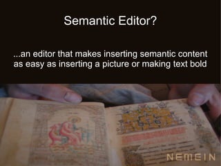 Semantic Editor?

...an editor that makes inserting semantic content
as easy as inserting a picture or making text bold
 