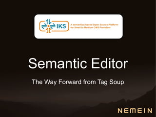 Semantic Editor
The Way Forward from Tag Soup
 