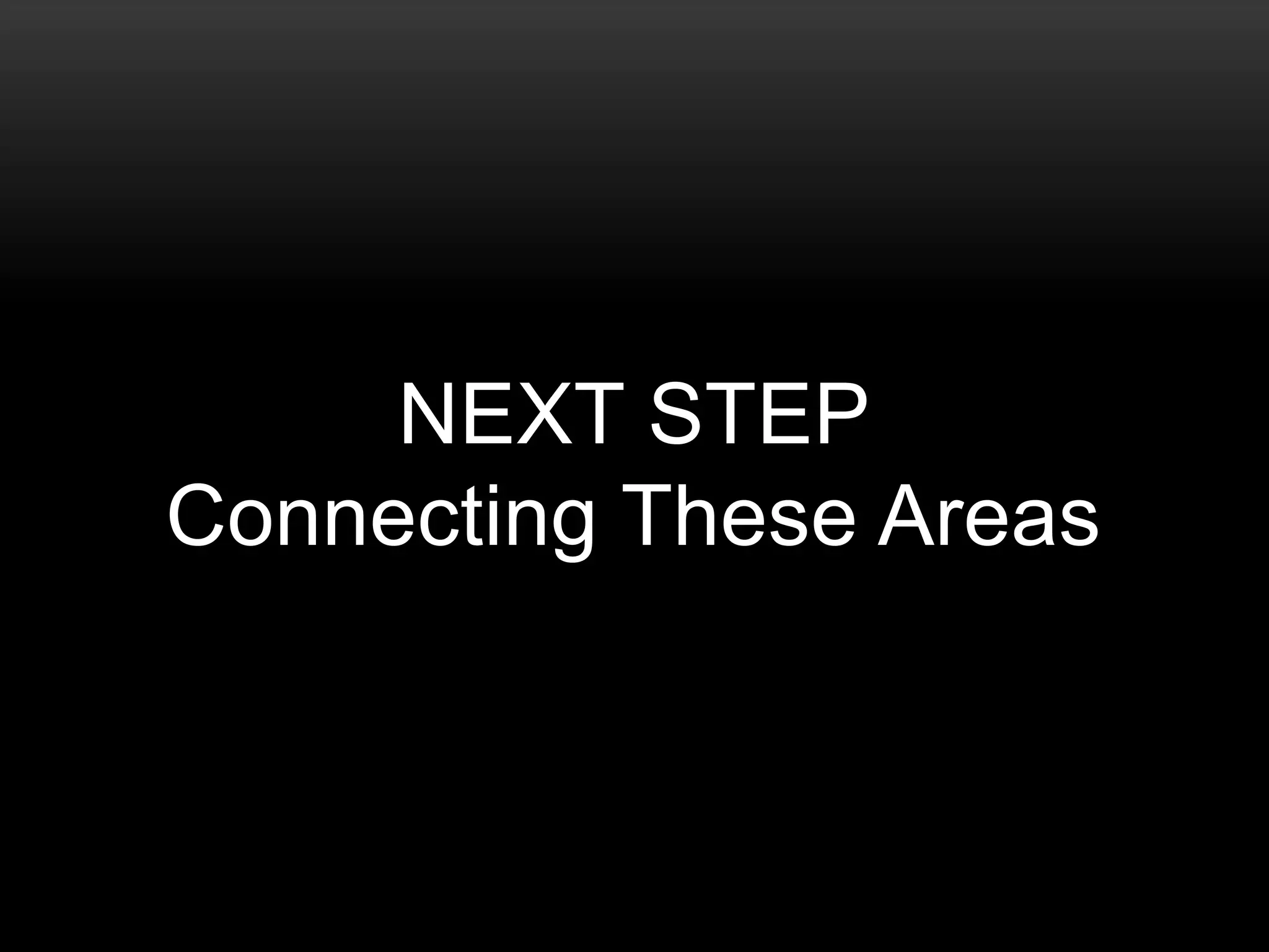 NEXT STEP
Connecting These Areas
 