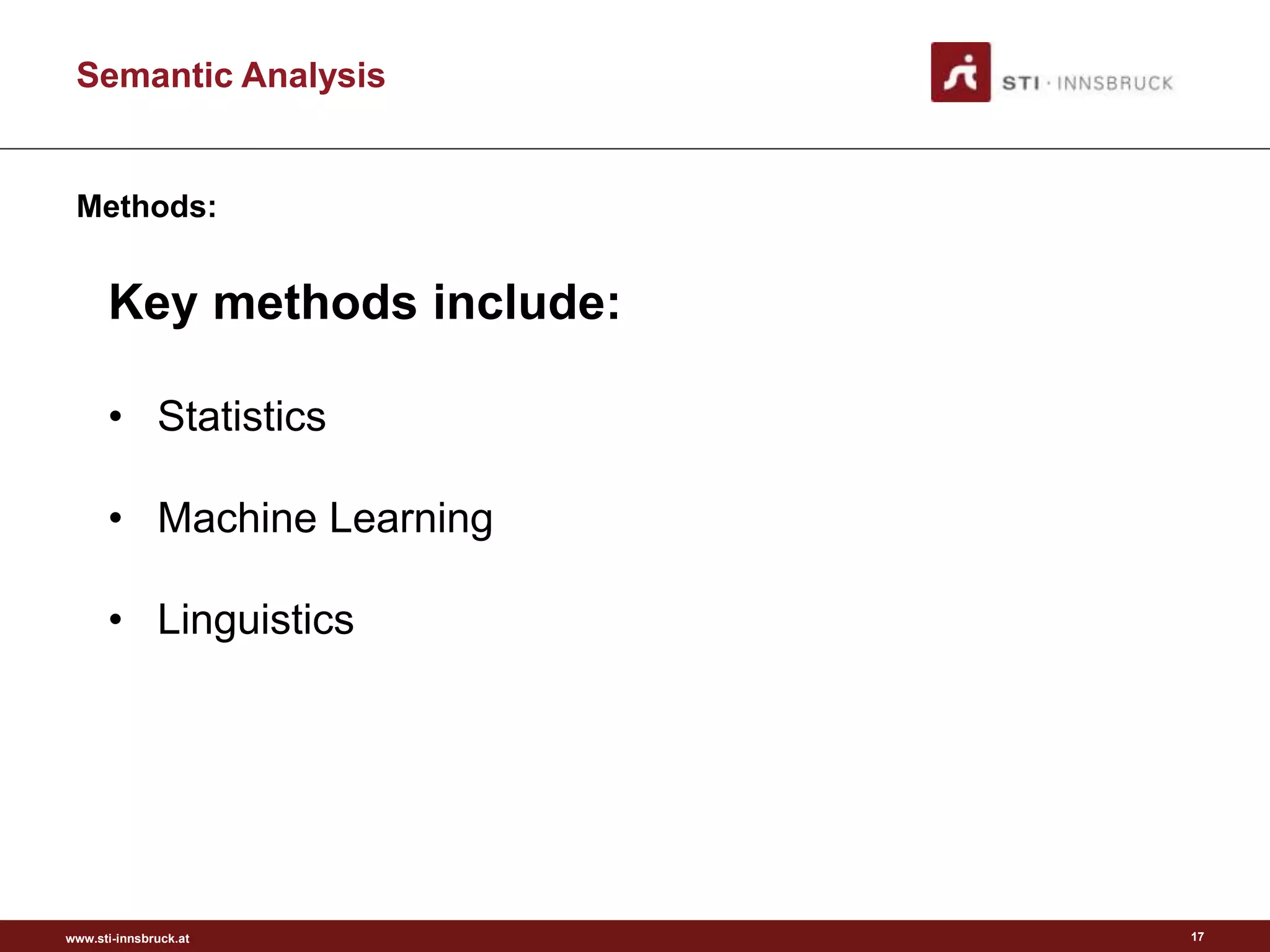 www.sti-innsbruck.at
Semantic Analysis
17
Methods:
Key methods include:
• Statistics
• Machine Learning
• Linguistics
 