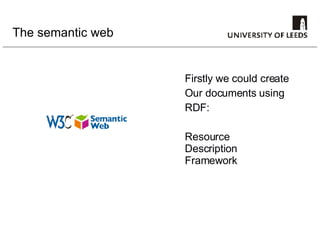 The semantic web Firstly we could create Our documents using RDF: Resource Description Framework 