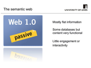 The semantic web Mostly flat information Some databases but  content very functional Little engagement or interactivity 