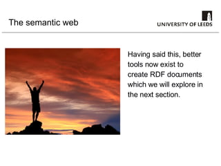 The semantic web Having said this, better tools now exist to create RDF documents which we will explore in  the next section. 