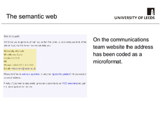 The semantic web On the communications team website the address has been coded as a microformat.  