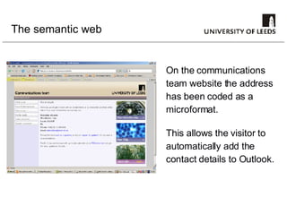 The semantic web On the communications team website the address has been coded as a microformat.  This allows the visitor to automatically add the contact details to Outlook. 