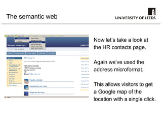 The semantic web Now let’s take a look at the HR contacts page. Again we’ve used the address microformat. This allows visitors to get a Google map of the  location with a single click. 