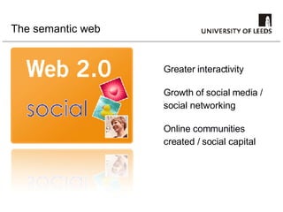The semantic web Greater interactivity Growth of social media / social networking Online communities  created / social capital 