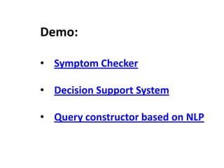 Demo:

• Symptom Checker

• Decision Support System

• Query constructor based on NLP
 