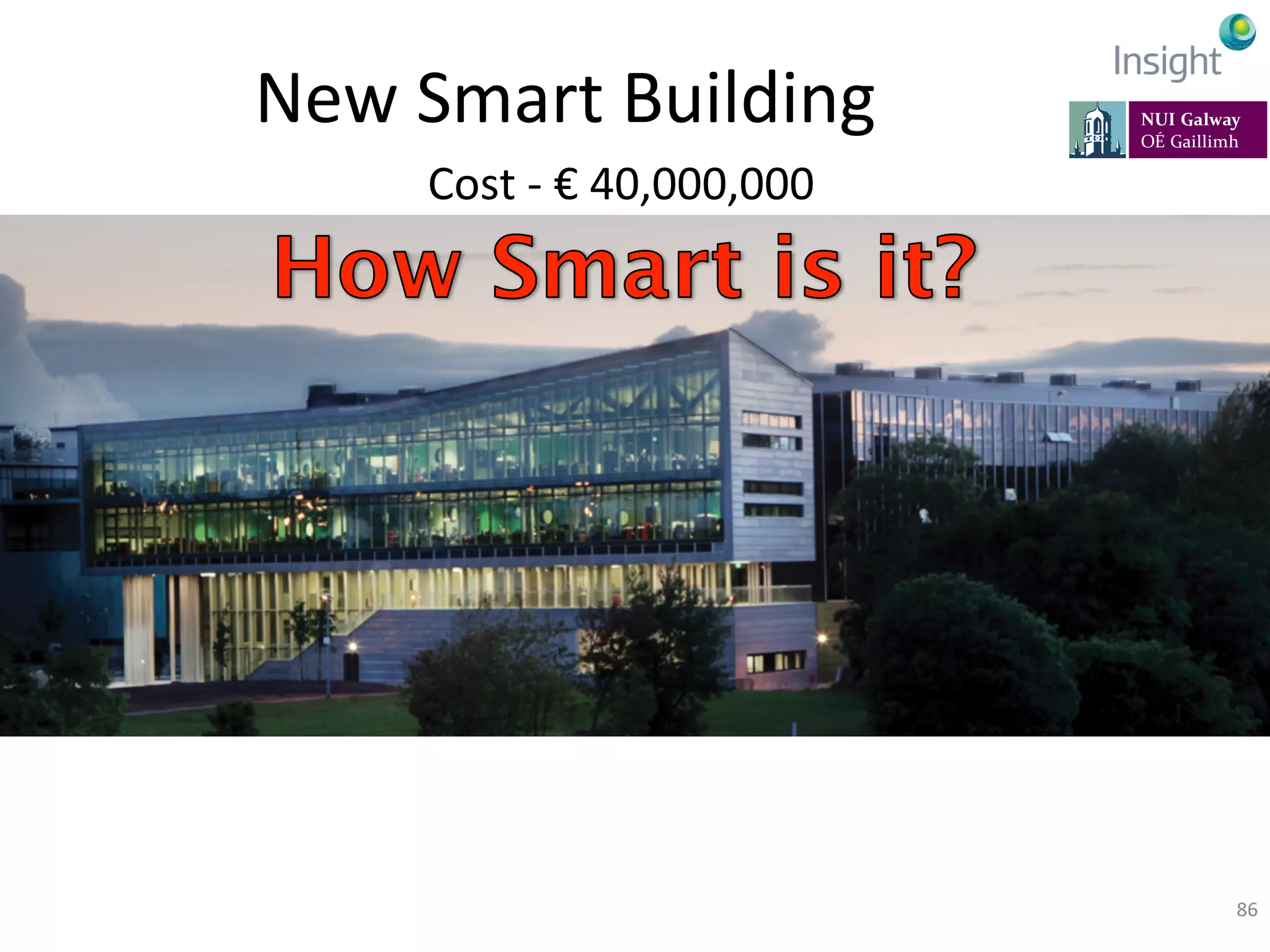 New	
  Smart	
  Building	
  
86	
  
Cost	
  -­‐	
  €	
  40,000,000	
  	
  	
  
 