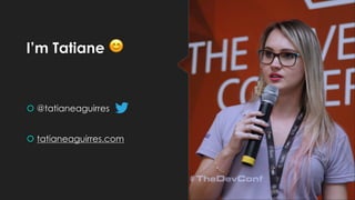 I’m Tatiane 😊
š @tatianeaguirres
š tatianeaguirres.com
 