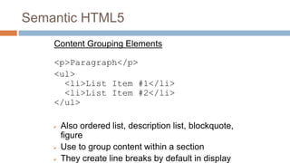Semantic HTML5
Content Grouping Elements
<p>Paragraph</p>
<ul>
<li>List Item #1</li>
<li>List Item #2</li>
</ul>
 Also or...