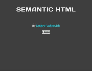 SEMANTIC HTML
By Dmitry Pashkevich
 