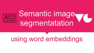 Semantic image
segmentatation
using word embeddings
 