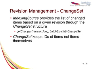 Revision Management - ChangeSet
 IndexingSource provides the list of changed
  items based on a given revision through th...