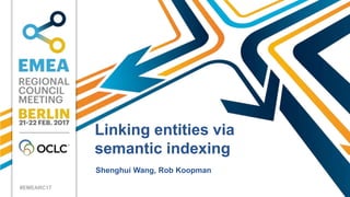 #EMEARC17
Linking entities via
semantic indexing
Shenghui Wang, Rob Koopman
 