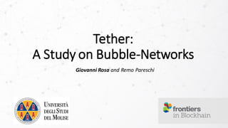 Giovanni Rosa and Remo Pareschi
Tether:
A Study on Bubble-Networks
 