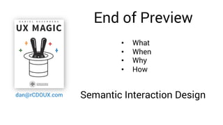 End of Preview
dan@rCDOUX.com
• What
• When
• Why
• How
Semantic Interaction Design
 