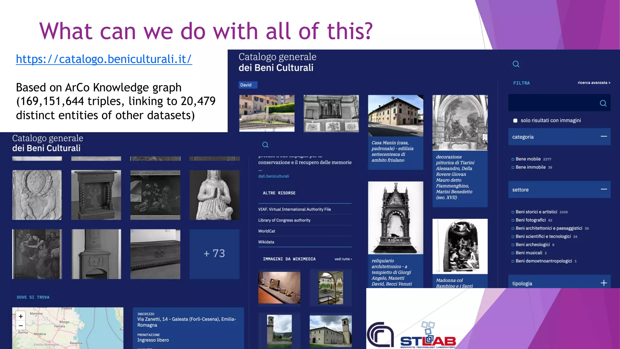 What can we do with all of this?
https://catalogo.beniculturali.it/
Based on ArCo Knowledge graph
(169,151,644 triples, linking to 20,479
distinct entities of other datasets)
 