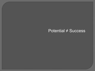 Potential ≠ Success
 