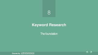 8!
Course by
8!
Keyword Research!
Thefoundation!
 