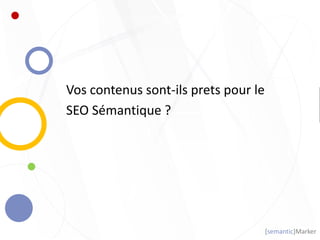 [semantic]Marker
Vos contenus sont-ils prets pour le
SEO Sémantique ?
 