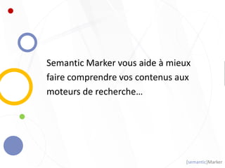 [semantic]Marker
Semantic Marker vous aide à mieux
faire comprendre vos contenus aux
moteurs de recherche…
 