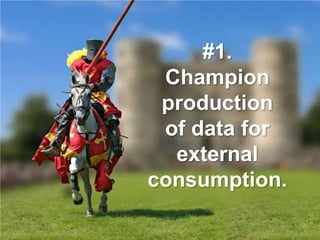 #1.
 Champion
 production
 of data for
  external
consumption.
 