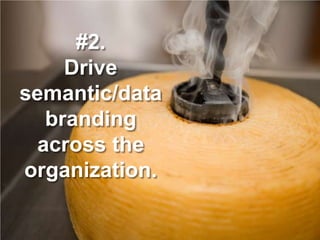 #2.
    Drive
semantic/data
  branding
 across the
organization.
 