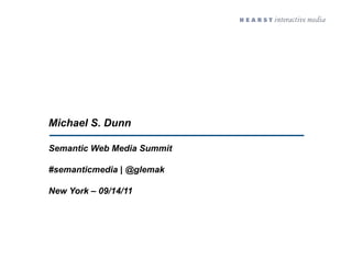 Michael S. Dunn

Semantic Web Media Summit

#semanticmedia | @glemak

New York – 09/14/11
 