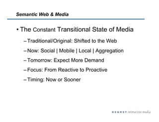 Semantic Web & Media


• The Constant Transitional State of Media
  – Traditional/Original: Shifted to the Web
  – Now: So...