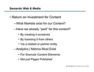 Semantic Web & Media


•  Return on Investment for Content
  – What Markets exist for our Content?
  – Have we already “pa...