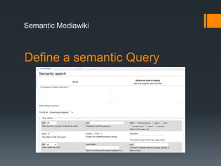 Semantic Mediawiki



Define a semantic Query
 