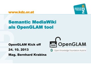 www.kdz.or.at

Semantic MediaWiki
als OpenGLAM tool

OpenGLAM Kick off
24. 10. 2013

Mag. Bernhard Krabina

 