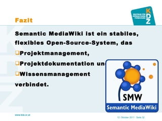 Fazit Semantic MediaWiki ist ein stabiles, flexibles Open-Source-System, das  Projektmanagement,  Projektdokumentation und  Wissensmanagement  verbindet. 12. Oktober 2011   · Seite  