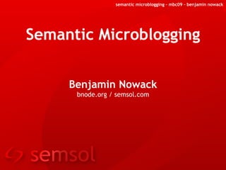 Semantic Microblogging Benjamin Nowack bnode.org / semsol.com 
