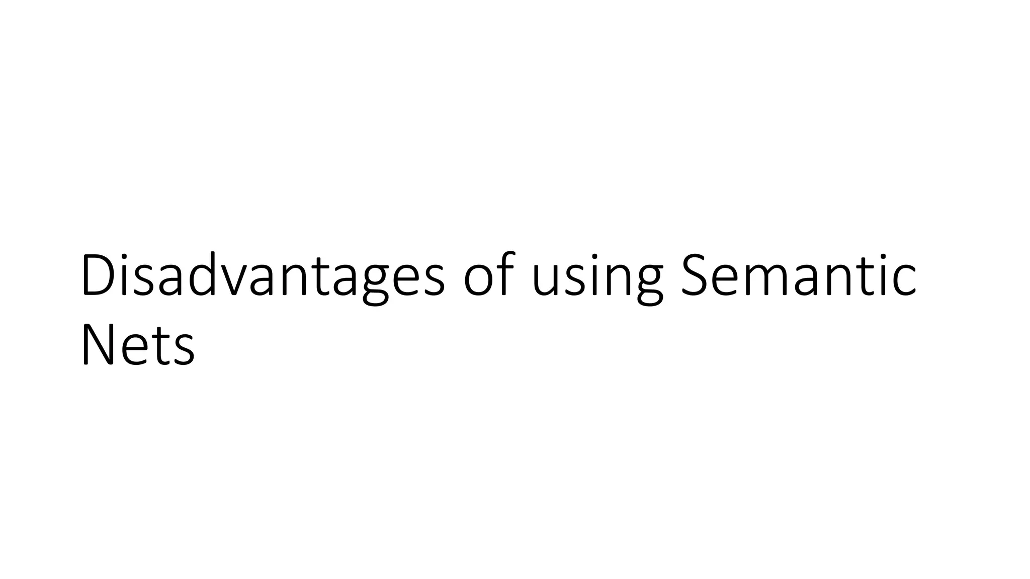Disadvantages of using Semantic
Nets
 